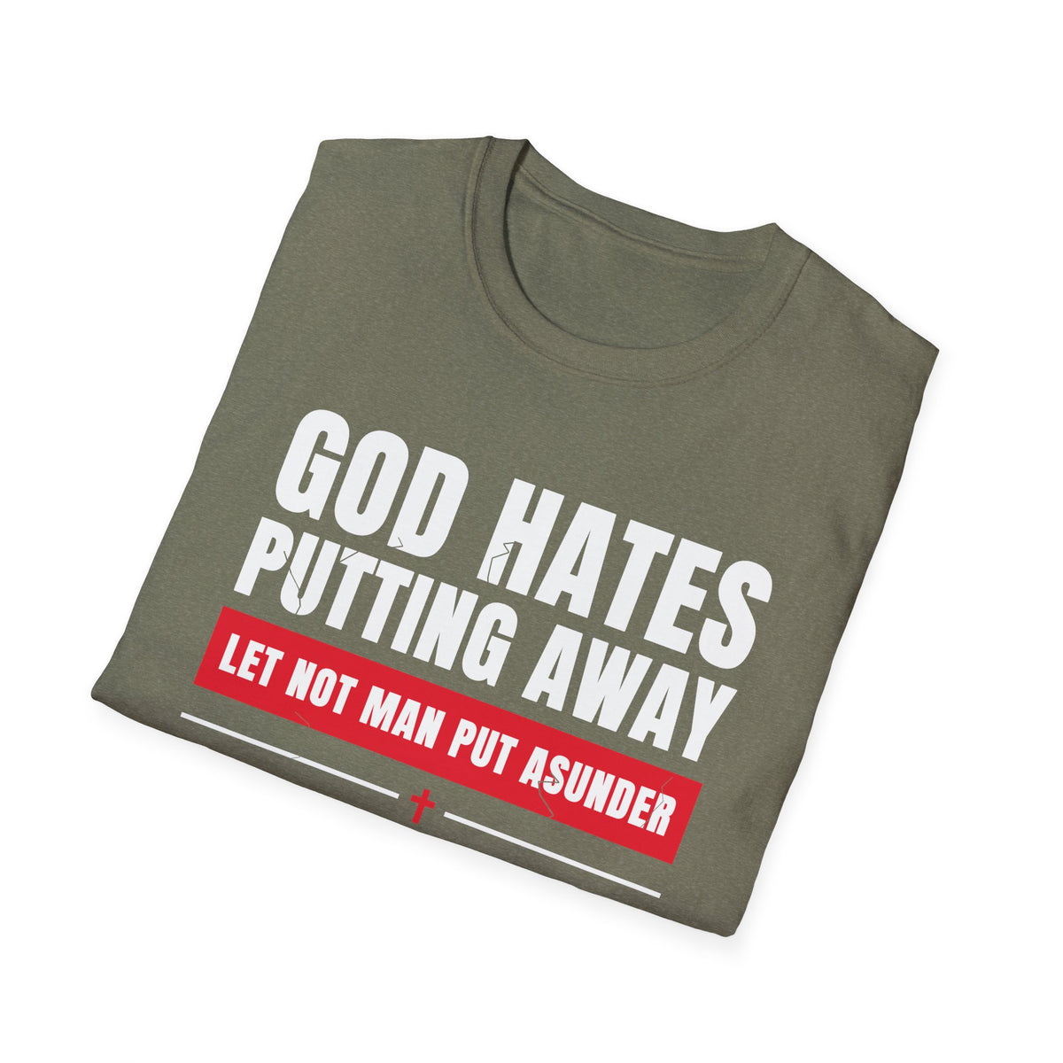 God Hates Putting Away - Let Not Man Put Asunder (Mark 10:9 & Malachi 2:16 KJV) Unisex Softstyle T-Shirt