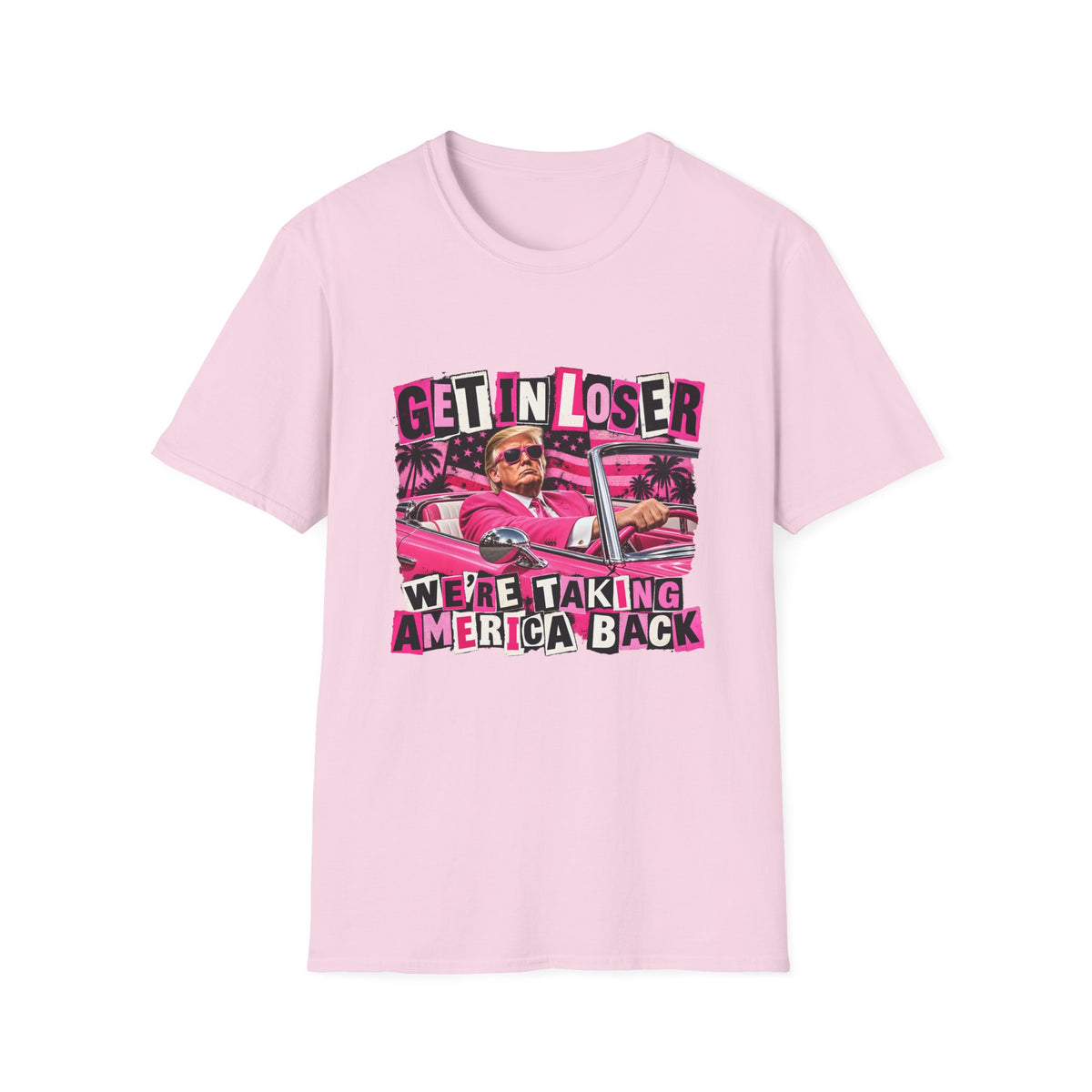 Get In Loser We're Taking America Back — Trump Pink Convertible Graphic Unisex Softstyle T-Shirt