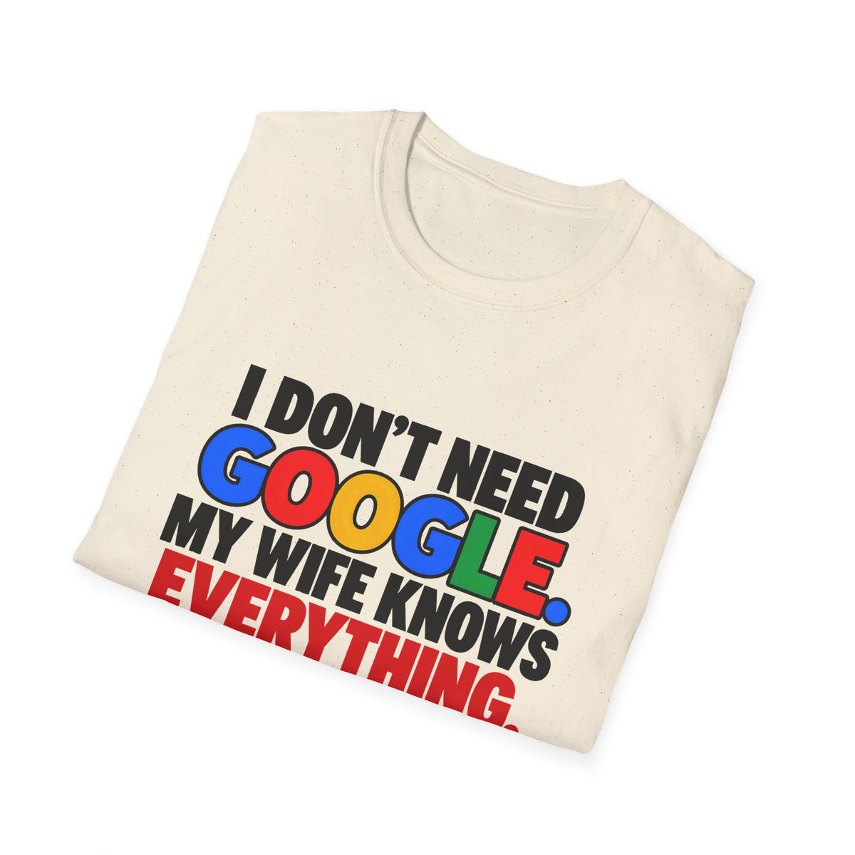 I Don't Need Google My Wife Knows Everything — Funny Marriage Humor Graphic Unisex Softstyle T-Shirt