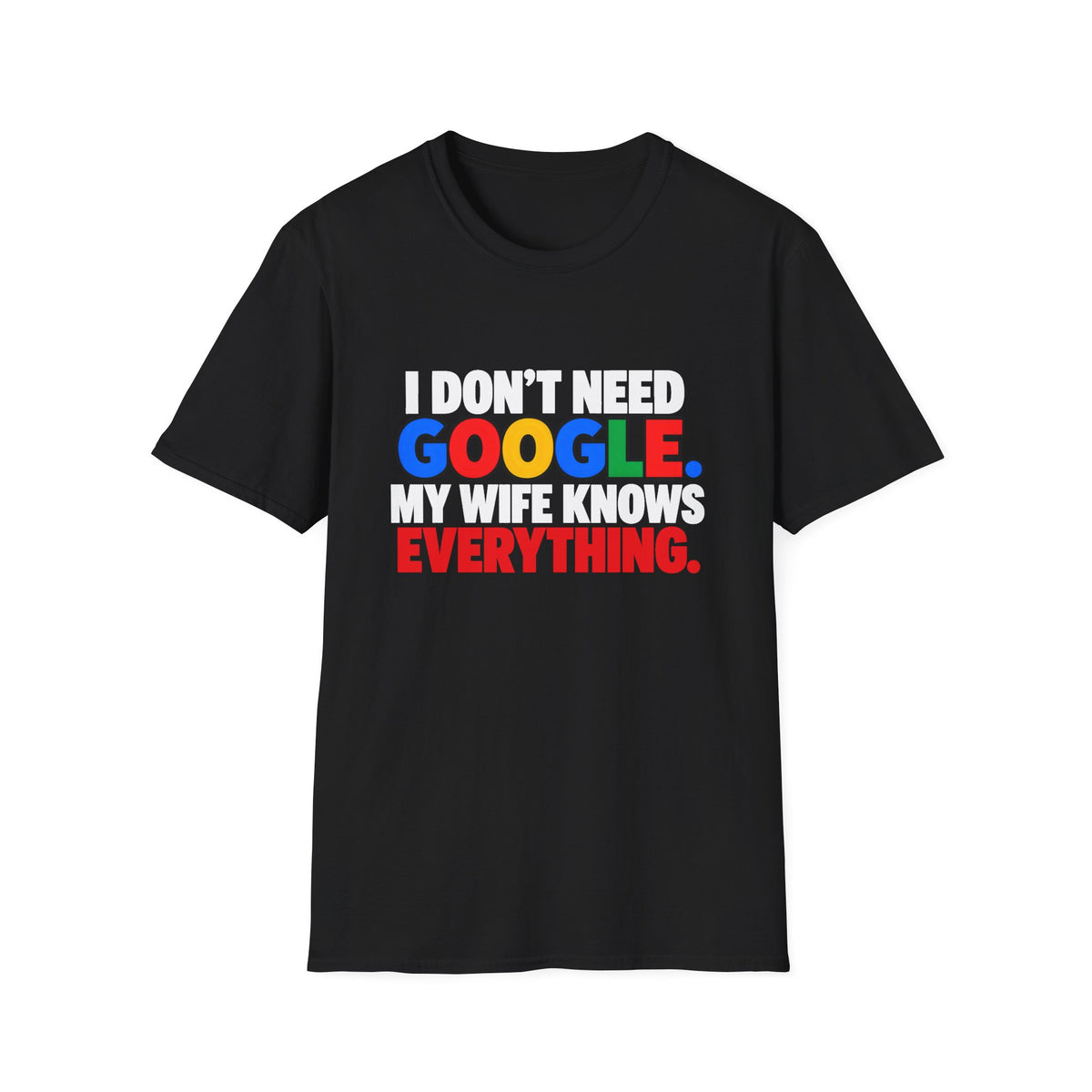 I Don't Need Google My Wife Knows Everything — Funny Marriage Humor Graphic Unisex Softstyle T-Shirt