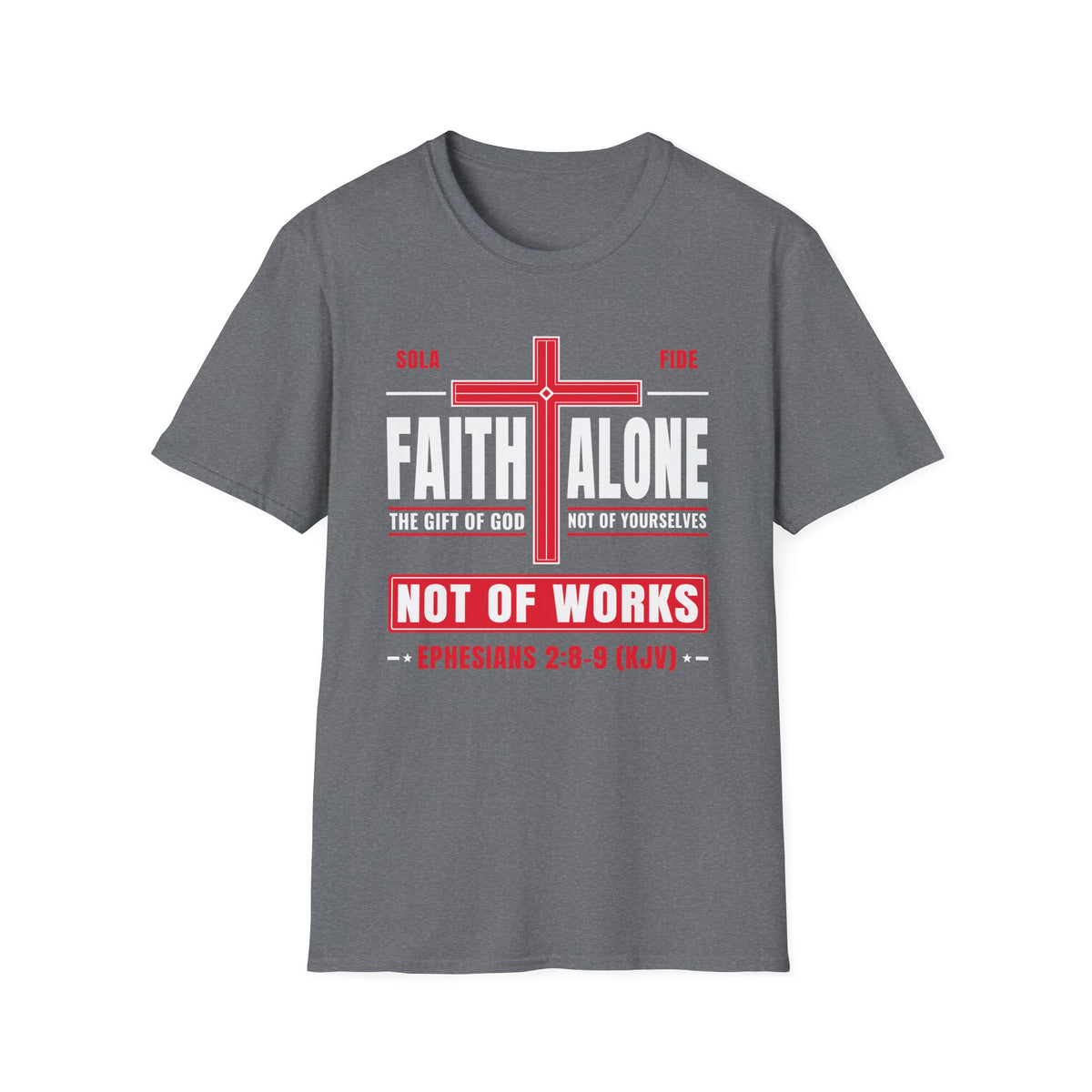 Faith Alone - Not Of Works (Ephesians 2:8-9 KJV) Unisex Softstyle T-Shirt
