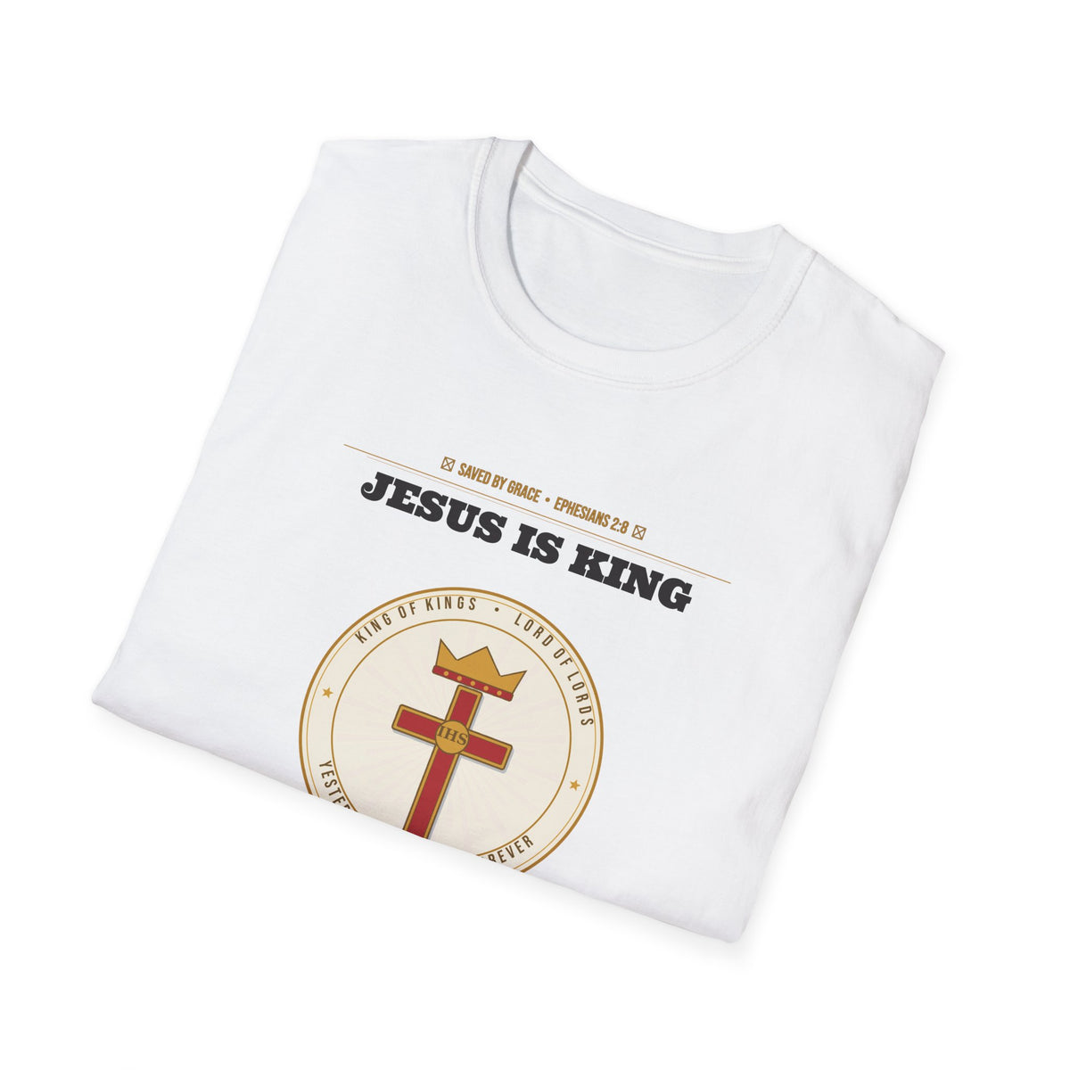 Jesus Is King — Faith Over Fear • Walk by Faith (2 Cor 5:7 & Eph 2:8 KJV) Unisex Softstyle T-Shirt